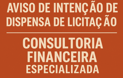 Aviso de Intenção de Dispensa de Licitação para contratação de consultoria financeira especializada